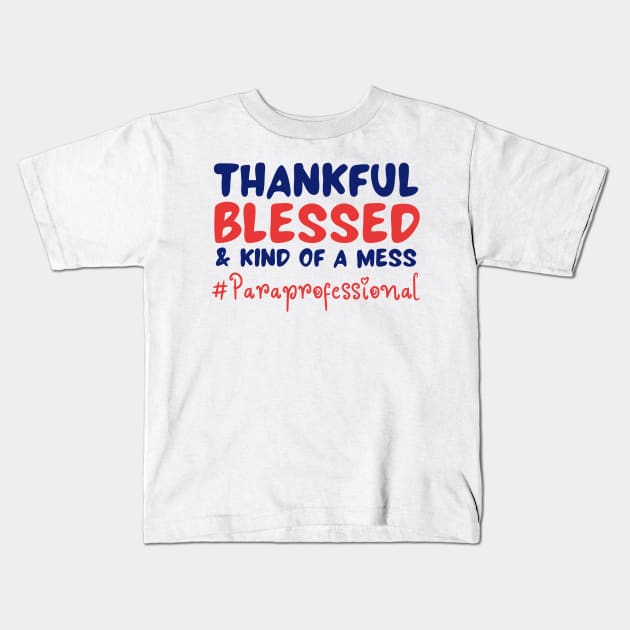 Thankful Blessed And Kind Of A Mess paraprofessional Kids T-Shirt by JustBeSatisfied